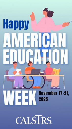 During American Education Week, we honor the educators, support staff and families who together, build brighter tomorrows for our students. alt text: Video showing illustrations of students and teacher with text, Happy American Education Week, November 17-21, 2025. CalSTRS logo positioned at the bottom. | CalSTRS