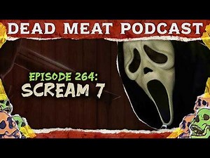 Scream 7 | Dead Meat Podcast Ep. 264