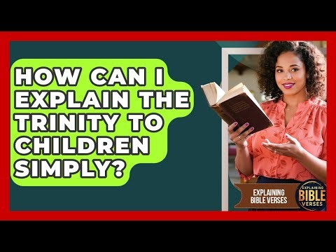 How Can I Explain The Trinity To Children Simply? - Explaining Bible Verses