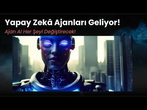 Yapay Zekâ Ajanları Geliyor!
