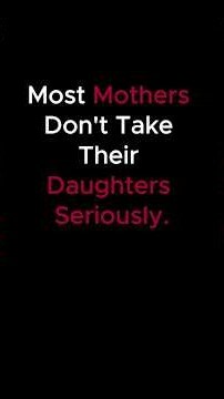 Most Mothers Don't Take their Daughters Seriously....