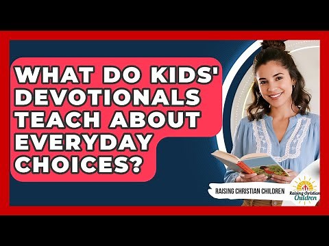 What Do Kids' Devotionals Teach About Everyday Choices? - Raising Christian Children