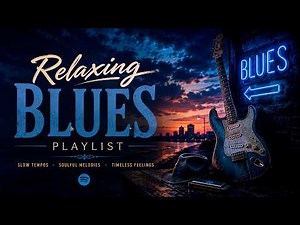 Relaxing Blues Playlist 🎸 Best Blues Songs Ever | Slow Blues, Blues Rock & Soulful Guitar