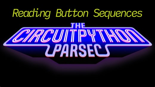 John Park’s CircuitPython Parsec: Reading Button Sequences