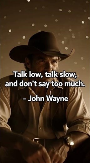 Talk low, talk slow, and don't say too much – John Wayne, classic cowboy ethos