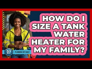How Do I Size A Tank Water Heater For My Family? - Plumbing DIY Daily