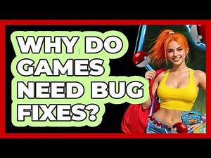 Why Do Games Need Bug Fixes?