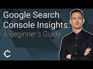 Google Search Console Insights: A Beginner's Guide