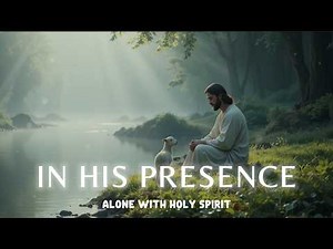 IN HIS PRESENCE - Soaking worship instrumental - Worship Music for Time with God