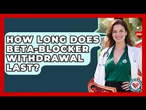 How Long Does Beta-blocker Withdrawal Last? - Hypertension Help Hub