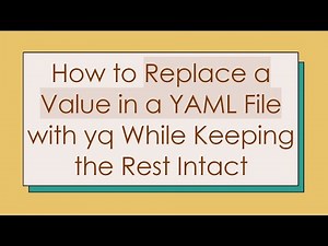 How to Replace a Value in a YAML File with yq While Keeping the Rest Intact