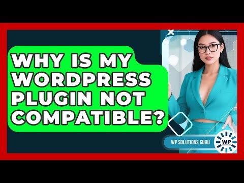 Why Is My WordPress Plugin Not Compatible? - WP Solutions Guru