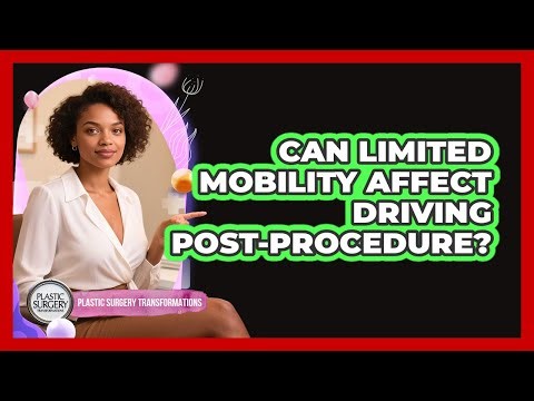 Can Limited Mobility Affect Driving Post-Procedure?