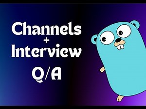 Golang Channels Explained + Popular Interview Question Solutions