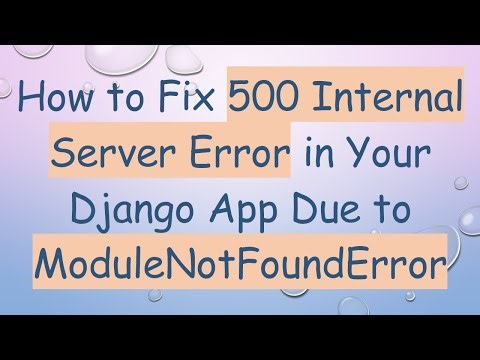 How to Fix 500 Internal Server Error in Your Django App Due to ModuleNotFoundError
