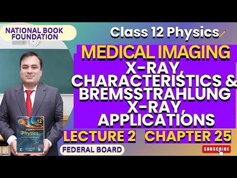 X-RAY, Characteristics & Bremsstrahlung X-Ray, Applications| Physics 12|Ch 25 MEDICAL IMAGING |Lec 2