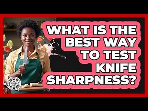 What Is The Best Way To Test Knife Sharpness?