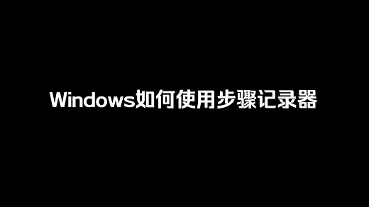 Windows如何使用步骤记录器_哔哩哔哩_bilibili