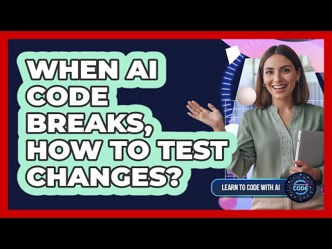 When AI Code Breaks, How To Test Changes?