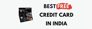 11 Best Free Credit Cards (With No Annual Fee) In India 2025