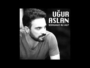Uğur Aslan - Sonumuz Bu Mu