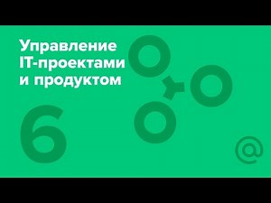 6. Управление IT-проектами и продуктом. Требования, оценка, риски и команда