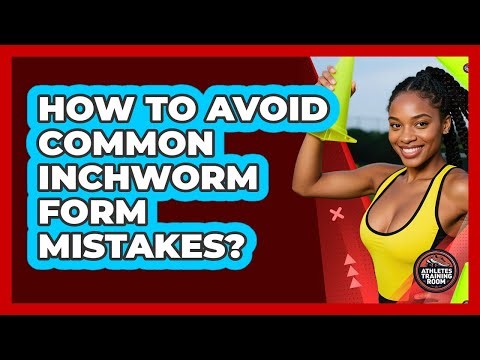 How To Avoid Common Inchworm Form Mistakes?