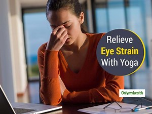 Yoga For Eyes: Relieve Strain From Your Eyes With These Exercises