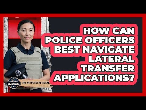How Can Police Officers Best Navigate Lateral Transfer Applications? - Law Enforcement Insider