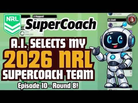 A.I. Selects my 2026 NRL SuperCoach side for 2026: Episode 10 Round 8!