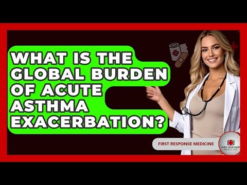 What Is The Global Burden Of Acute Asthma Exacerbation? - First Response Medicine