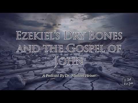 Ezekiel’s Dry Bones and the Gospel of John - Dr. Michael Heiser