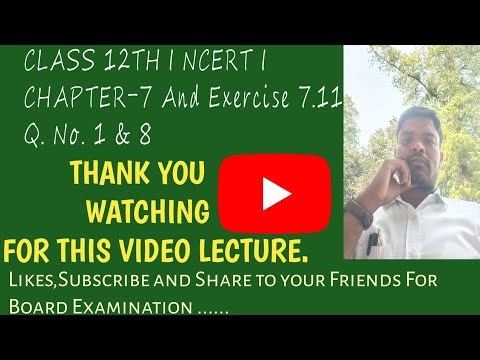 CLASS 12TH I NCERT ICHAPTER-7 And Exercise 7.11 Q. No. 1 & 8
