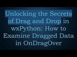 Unlocking the Secrets of Drag and Drop in wxPython: How to Examine Dragged Data in OnDragOver