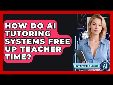 How Do AI Tutoring Systems Free Up Teacher Time? - Safe AI for The Classroom