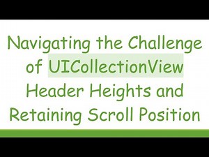 Navigating the Challenge of UICollectionView Header Heights and Retaining Scroll Position