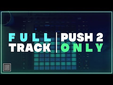 Ableton Push 2 : Creating a Full Track from Scratch (Start to Finish)