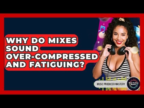 Why Do Mixes Sound Over-compressed And Fatiguing? - Music Producer Mastery