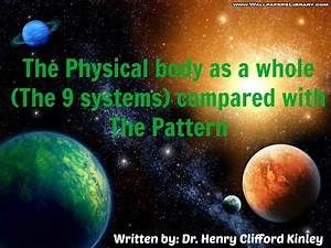 The Physical body (9 Systems) compared with the Pattern. Written by Dr. Henry Clifford Kinley