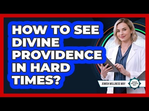 How To See Divine Providence In Hard Times?