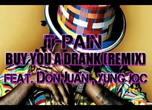 T-PAIN BUY YOU A DRANK REMIX Feat DON JUAN & YUNG JOC