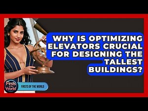 Why Is Optimizing Elevators Crucial For Designing The Tallest Buildings? - Firsts of the World