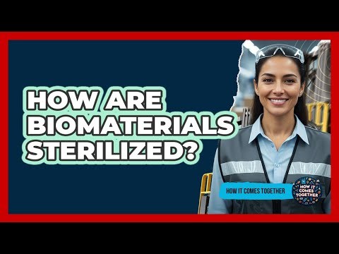 How Are Biomaterials Sterilized? - How It Comes Together