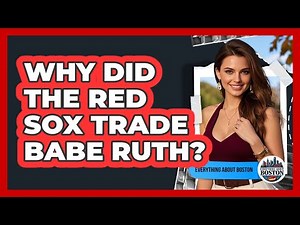 Why Did The Red Sox Trade Babe Ruth?