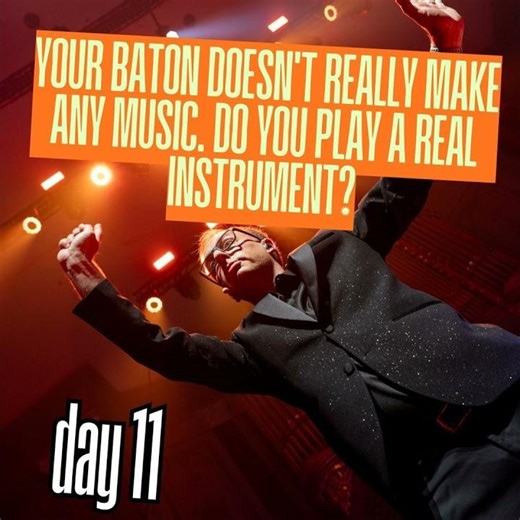 Day 11: Your baton doesn't really make any music. Do you play a real instrument?