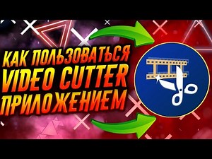 КАК ПОЛЬЗОВАТЬСЯ ПРИЛОЖЕНИЕМ VIDEO CUTTER / ТУТОРИАЛ