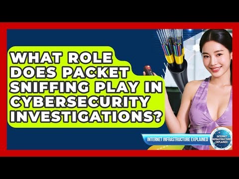 What Role Does Packet Sniffing Play In Cybersecurity Investigations?