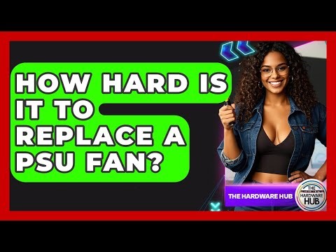 How Hard Is It To Replace A PSU Fan? - The Hardware Hub