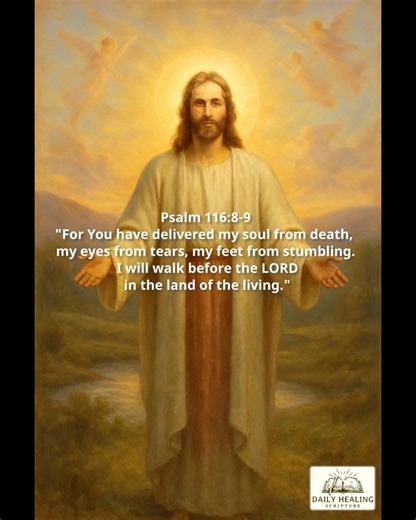 Psalm 116:8-9 - Daily Healing Scripture 6:00AM EST upload #god #healing #jesus #christian