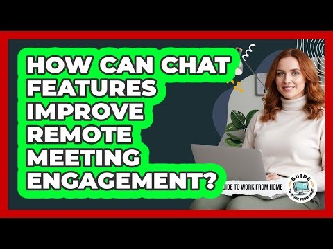 How Can Chat Features Improve Remote Meeting Engagement?